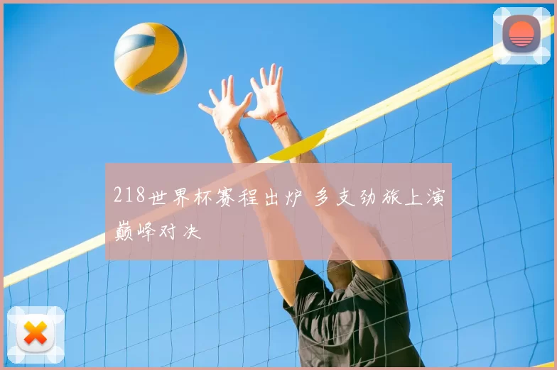218世界杯赛程出炉 多支劲旅上演巅峰对决