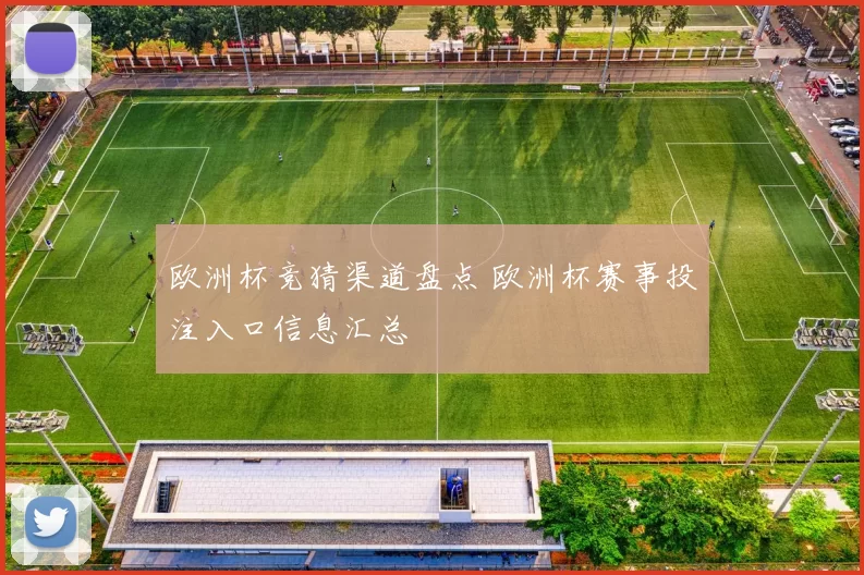 欧洲杯竞猜渠道盘点 欧洲杯赛事投注入口信息汇总