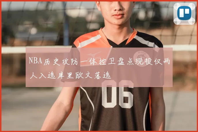 NBA历史攻防一体控卫盘点现役仅两人入选库里欧文落选