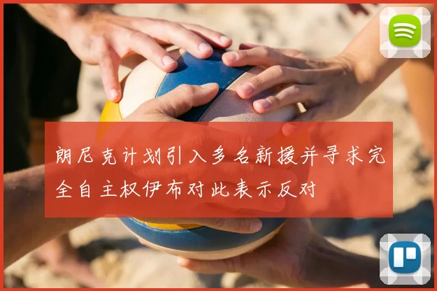 朗尼克计划引入多名新援并寻求完全自主权伊布对此表示反对