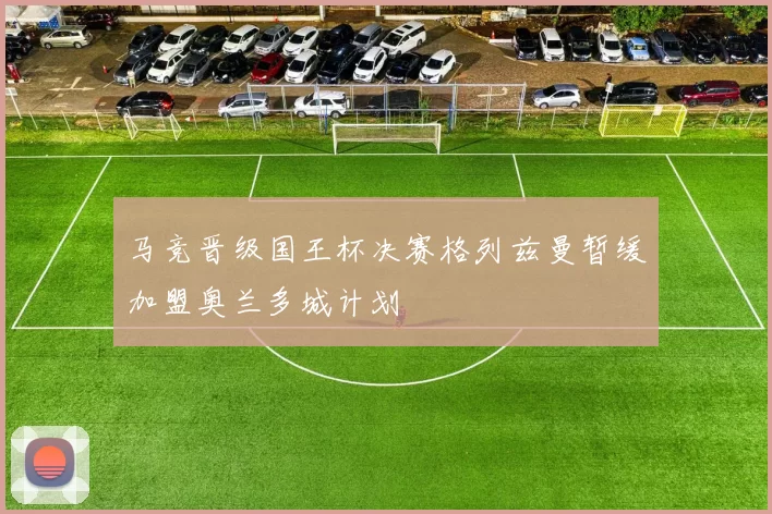 马竞晋级国王杯决赛格列兹曼暂缓加盟奥兰多城计划