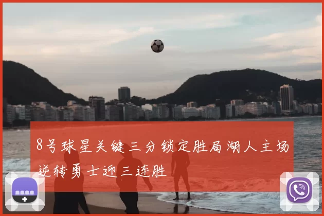 8号球星关键三分锁定胜局湖人主场逆转勇士迎三连胜