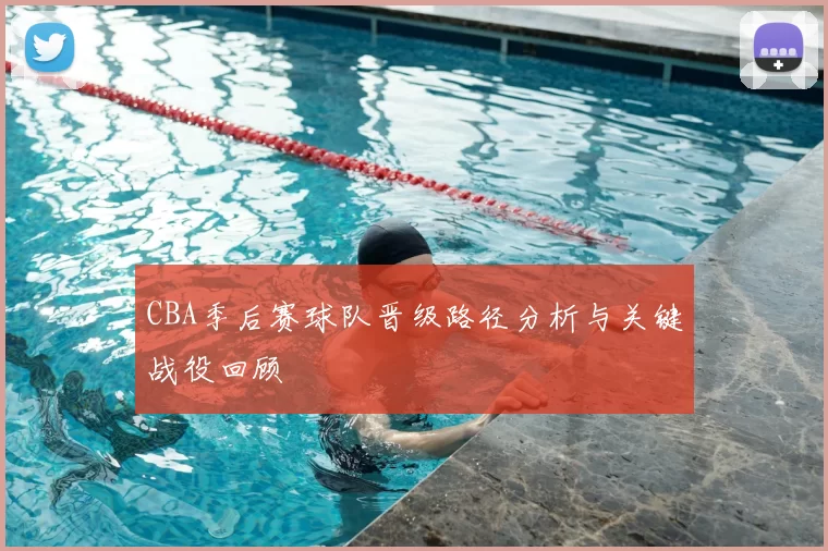 CBA季后赛球队晋级路径分析与关键战役回顾