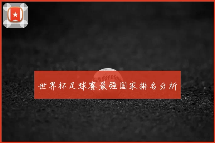 世界杯足球赛最强国家排名分析