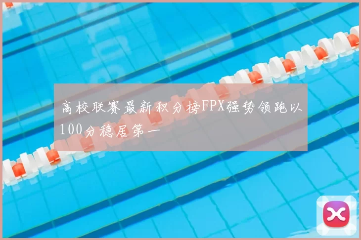 高校联赛最新积分榜FPX强势领跑以100分稳居第一