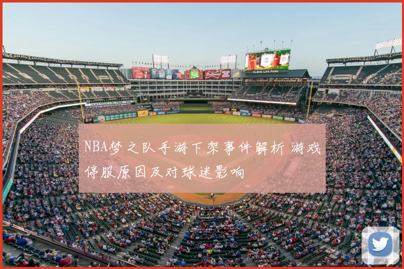 NBA梦之队手游下架事件解析 游戏停服原因及对球迷影响
