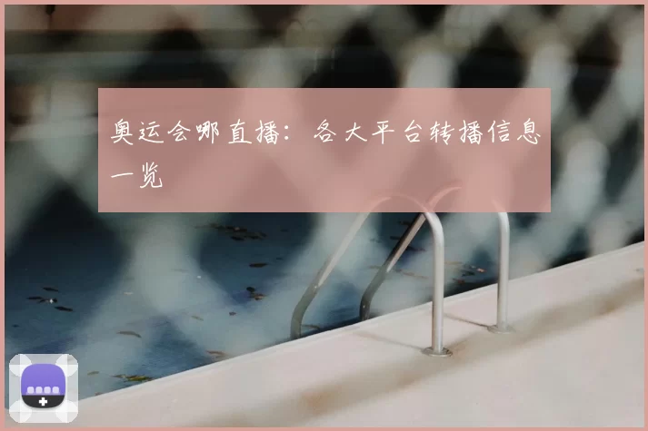奥运会哪直播：各大平台转播信息一览