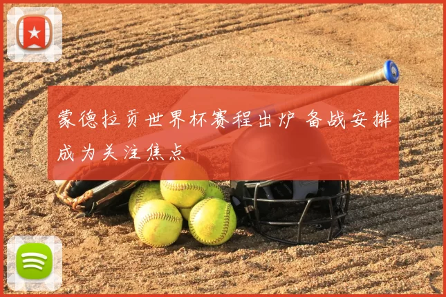 蒙德拉贡世界杯赛程出炉 备战安排成为关注焦点