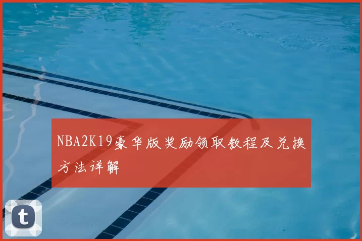 NBA2K19豪华版奖励领取教程及兑换方法详解