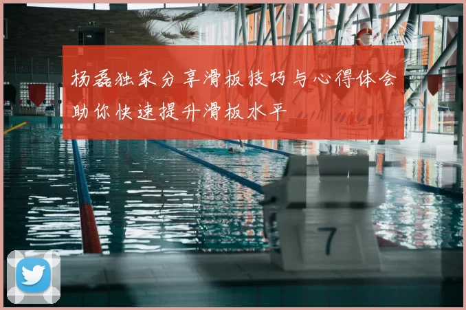 杨磊独家分享滑板技巧与心得体会助你快速提升滑板水平