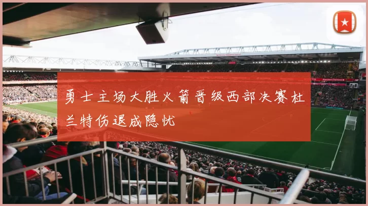 勇士主场大胜火箭晋级西部决赛杜兰特伤退成隐忧